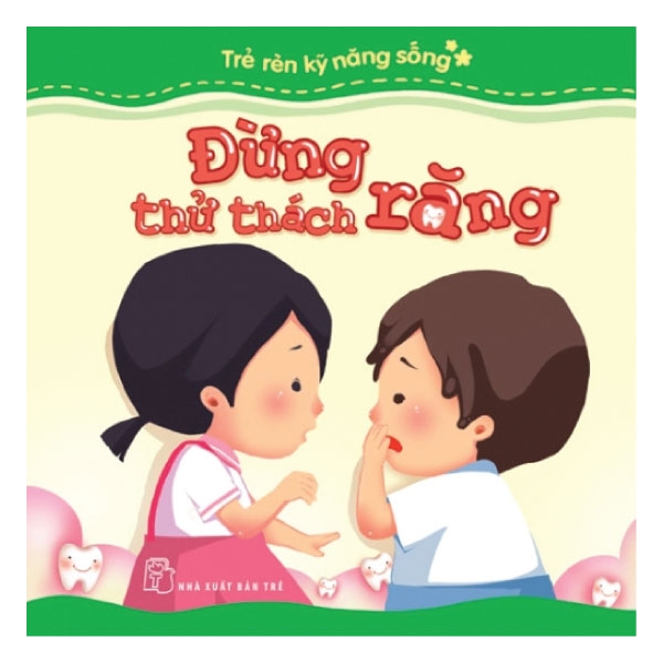 Trẻ Rèn Kỹ Năng Sống - Đừng Thử Thách Răng