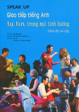 Speak Up - Giao Tiếp Tiếng Anh Tự Tin Trong Mọi Tình Huống Trình Độ Sơ Cấp (Kèm CD) - Tái Bản