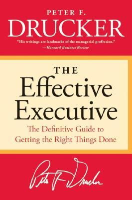 The Effective Executive : The Definitive Guide to Getting the Right Things Done